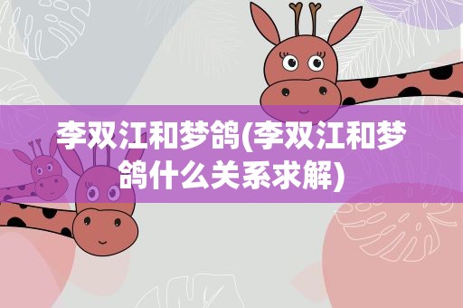 李双江和梦鸽(李双江和梦鸽什么关系求解)