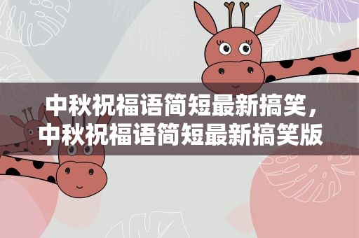 中秋祝福语简短最新搞笑，中秋祝福语简短最新搞笑版
