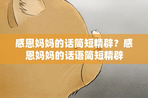 感恩妈妈的话简短精辟？感恩妈妈的话语简短精辟