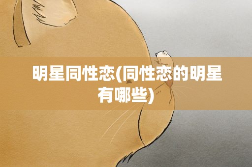 明星同性恋(同性恋的明星有哪些)