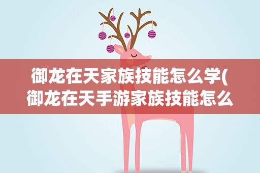 御龙在天家族技能怎么学(御龙在天手游家族技能怎么学)