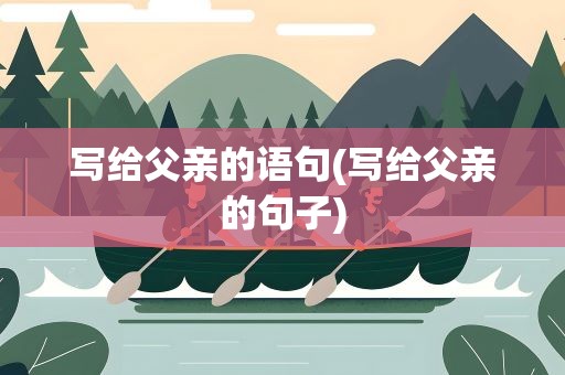 写给父亲的语句(写给父亲的句子)