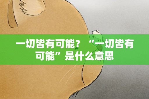 一切皆有可能？“一切皆有可能”是什么意思