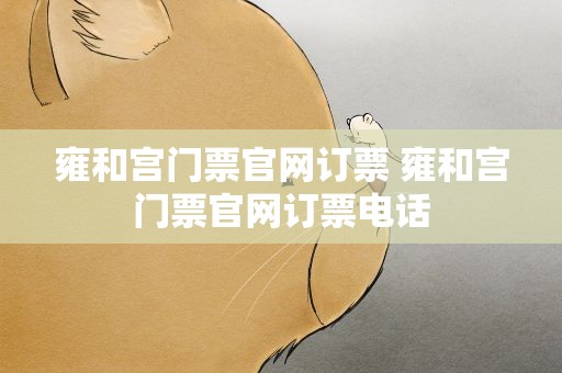 雍和宫门票官网订票 雍和宫门票官网订票电话