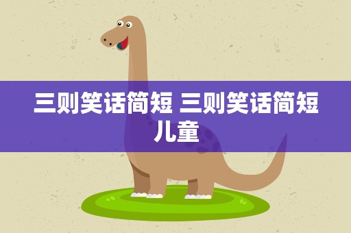 三则笑话简短 三则笑话简短儿童