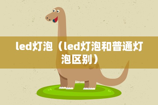 led灯泡（led灯泡和普通灯泡区别）