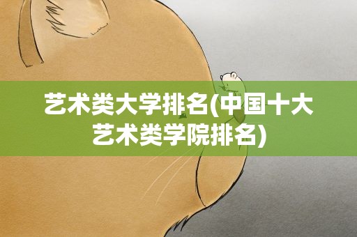 艺术类大学排名(中国十大艺术类学院排名)