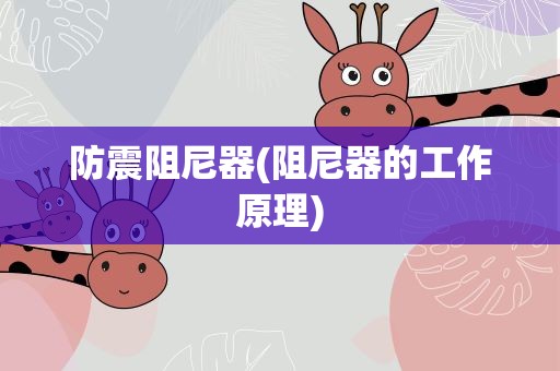 防震阻尼器(阻尼器的工作原理)