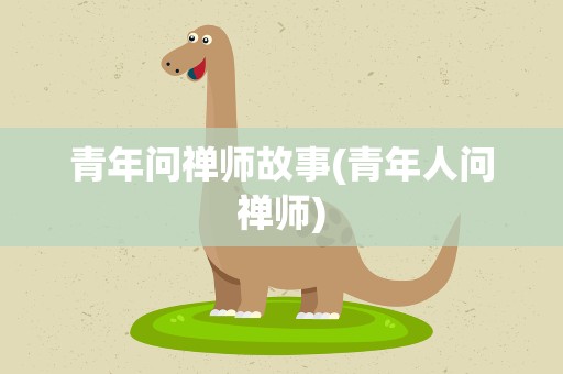 青年问禅师故事(青年人问禅师)