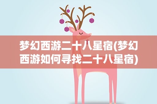 梦幻西游二十八星宿(梦幻西游如何寻找二十八星宿)