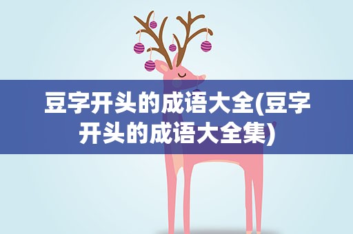豆字开头的成语大全(豆字开头的成语大全集)