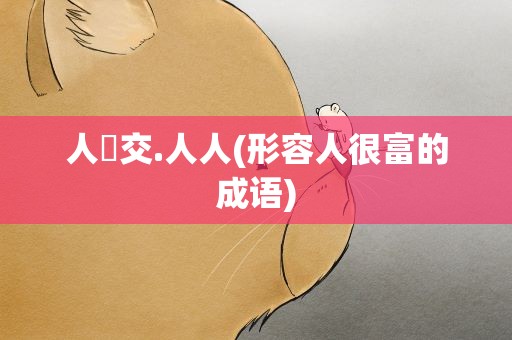 人曽交.人人(形容人很富的成语)