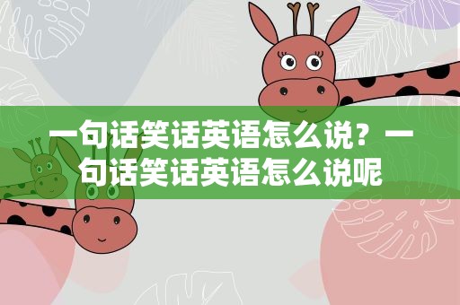 一句话笑话英语怎么说？一句话笑话英语怎么说呢