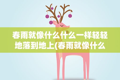 春雨就像什么什么一样轻轻地落到地上(春雨就像什么一样轻轻地落到了地上)