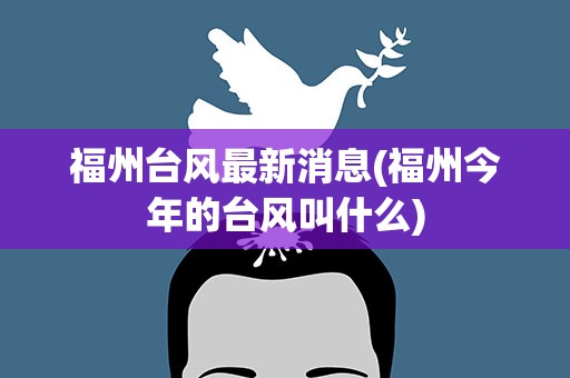 福州台风最新消息(福州今年的台风叫什么)