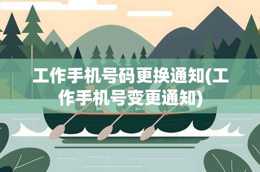 工作手机号码更换通知(工作手机号变更通知)
