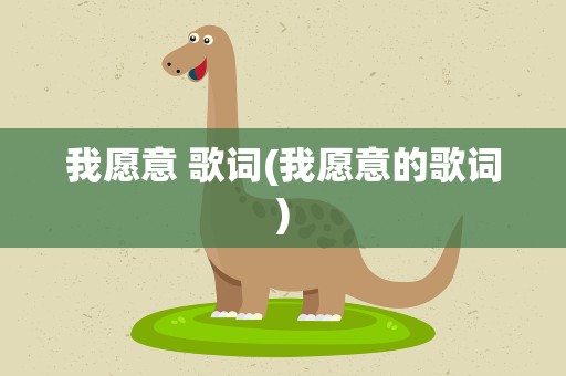 我愿意 歌词(我愿意的歌词)