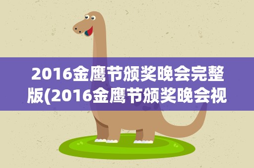 2016金鹰节颁奖晚会完整版(2016金鹰节颁奖晚会视帝视后是谁)