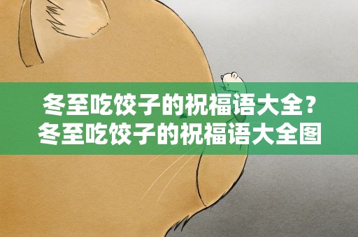 冬至吃饺子的祝福语大全？冬至吃饺子的祝福语大全图片