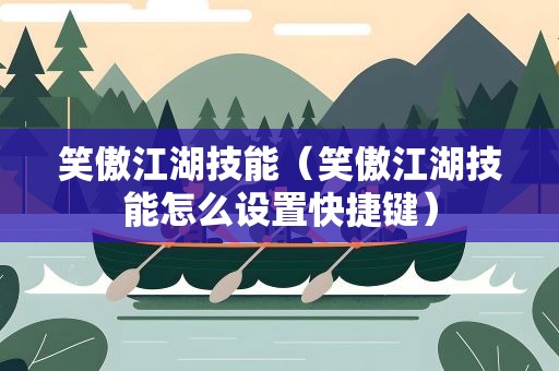 笑傲江湖技能（笑傲江湖技能怎么设置快捷键）