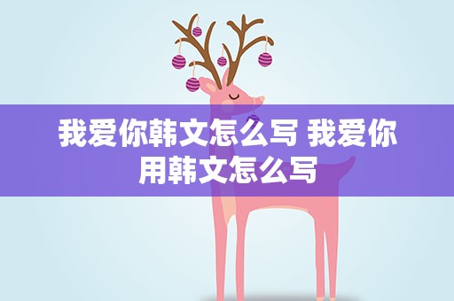 我爱你韩文怎么写 我爱你用韩文怎么写