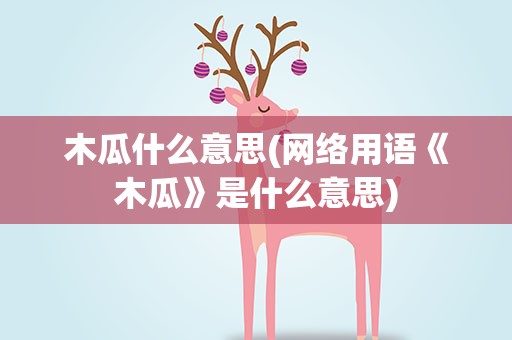 木瓜什么意思(网络用语《木瓜》是什么意思)