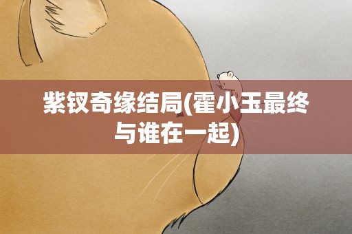 紫钗奇缘结局(霍小玉最终与谁在一起)