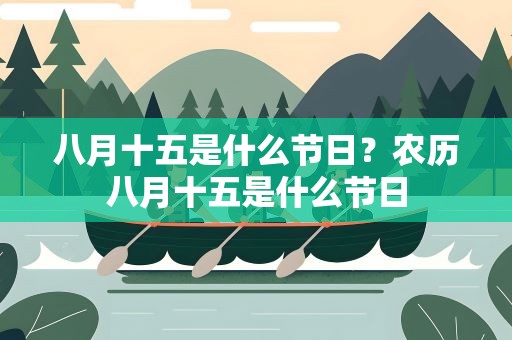 八月十五是什么节日？农历八月十五是什么节日