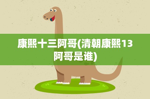 康熙十三阿哥(清朝康熙13阿哥是谁)