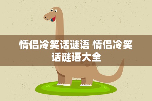 情侣冷笑话谜语 情侣冷笑话谜语大全