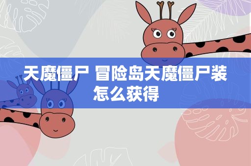 天魔僵尸 冒险岛天魔僵尸装怎么获得
