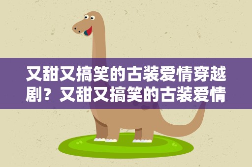 又甜又搞笑的古装爱情穿越剧？又甜又搞笑的古装爱情穿越剧韩剧