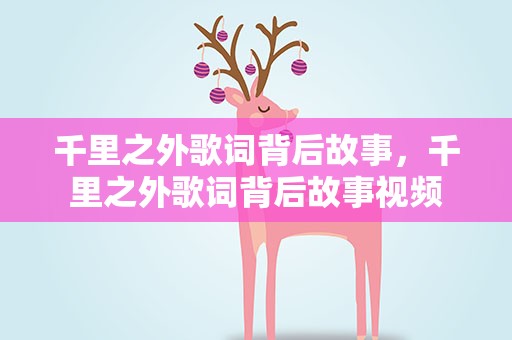 千里之外歌词背后故事，千里之外歌词背后故事视频