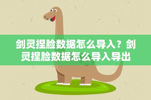 剑灵捏脸数据怎么导入？剑灵捏脸数据怎么导入导出