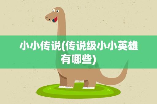 小小传说(传说级小小英雄有哪些)