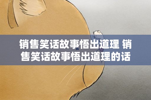 销售笑话故事悟出道理 销售笑话故事悟出道理的话
