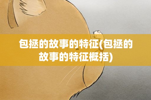 包拯的故事的特征(包拯的故事的特征概括)