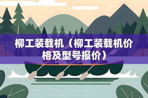 柳工装载机（柳工装载机价格及型号报价）