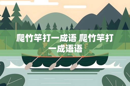 爬竹竿打一成语 爬竹竿打一成语语