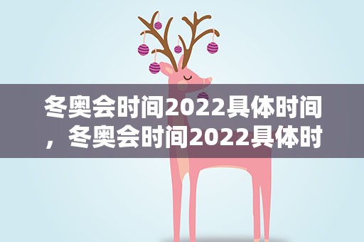冬奥会时间2022具体时间，冬奥会时间2022具体时间地点是什么