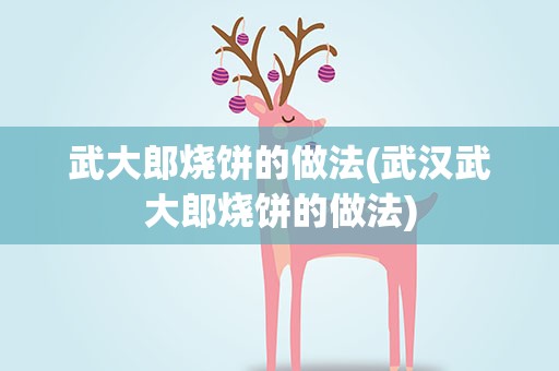 武大郎烧饼的做法(武汉武大郎烧饼的做法)