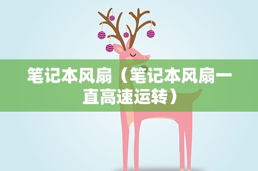 笔记本风扇（笔记本风扇一直高速运转）