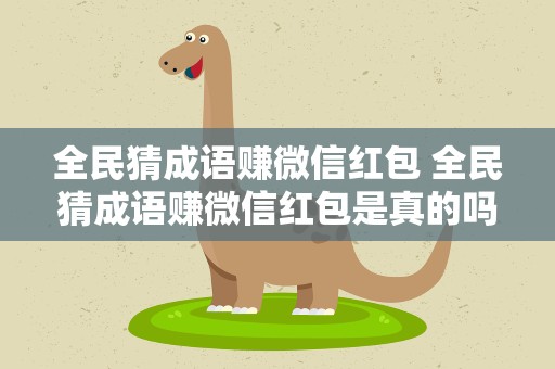 全民猜成语赚微信红包 全民猜成语赚微信红包是真的吗