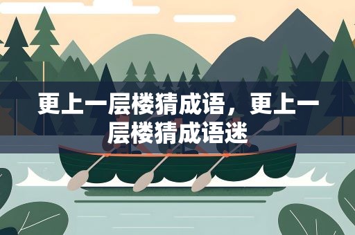 更上一层楼猜成语，更上一层楼猜成语迷