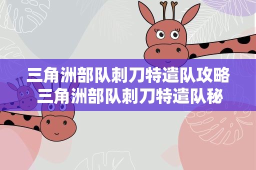 三角洲部队刺刀特遣队攻略 三角洲部队刺刀特遣队秘籍是什么