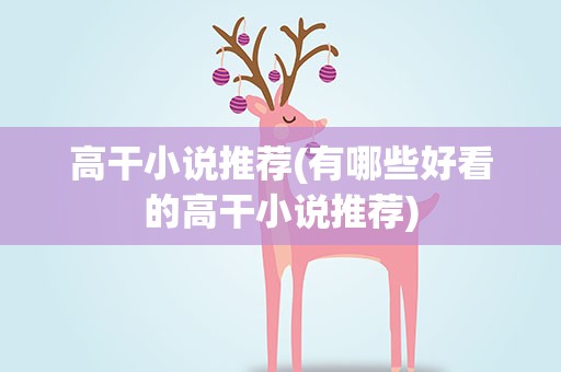 高干小说推荐(有哪些好看的高干小说推荐)