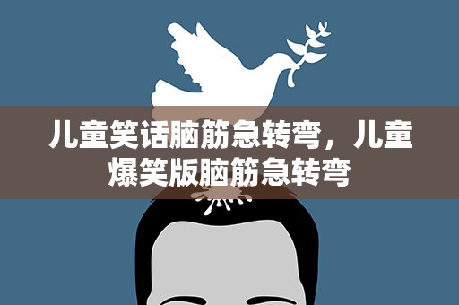 儿童笑话脑筋急转弯，儿童爆笑版脑筋急转弯