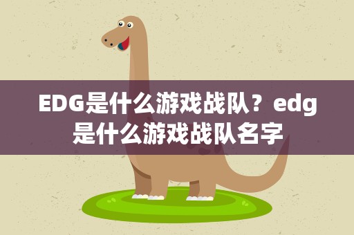 EDG是什么游戏战队？edg是什么游戏战队名字
