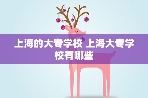上海的大专学校 上海大专学校有哪些