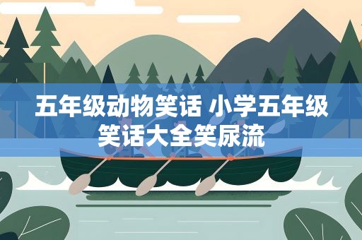 五年级动物笑话 小学五年级笑话大全笑尿流